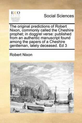 Cover of The Original Predictions of Robert Nixon, Commonly Called the Cheshire Prophet; In Doggrel Verse