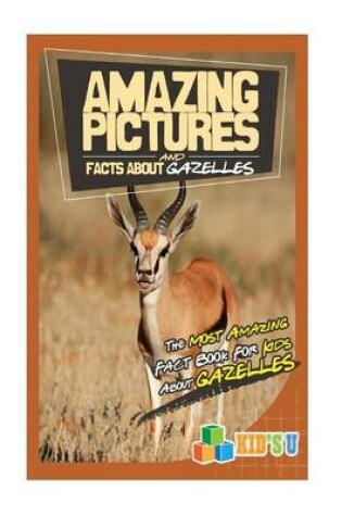 Cover of Amazing Pictures and Facts about Gazelles