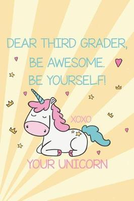 Book cover for Dear Third Grader, Be Awesome. Be Yourself! Xoxo Your Unicorn