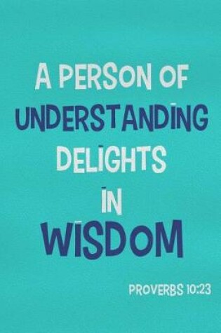Cover of A Person of Understanding Delights in Wisdom - Proverbs 10
