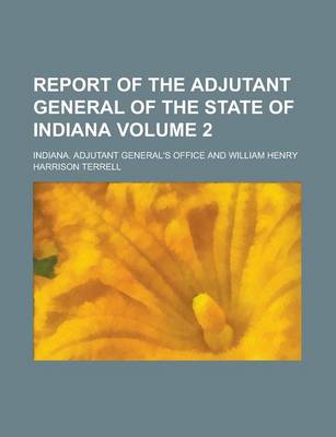 Book cover for Report of the Adjutant General of the State of Indiana Volume 2