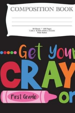 Cover of Get Your Cray On First Grade Composition Book