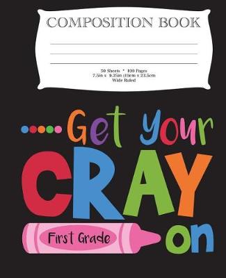 Book cover for Get Your Cray On First Grade Composition Book