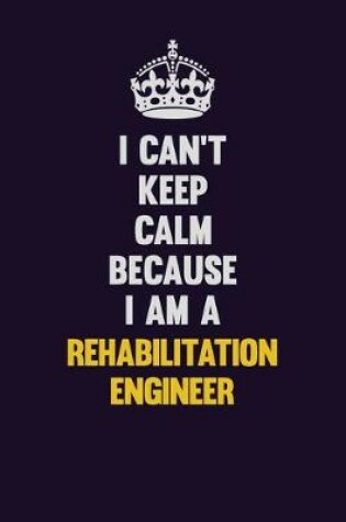 Cover of I Can't Keep Calm Because I Am A Rehabilitation Engineer