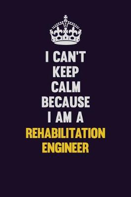 Book cover for I Can't Keep Calm Because I Am A Rehabilitation Engineer