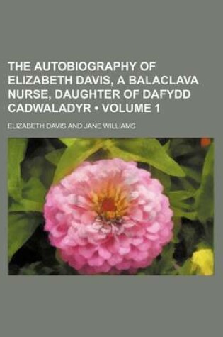 Cover of The Autobiography of Elizabeth Davis, a Balaclava Nurse, Daughter of Dafydd Cadwaladyr (Volume 1)