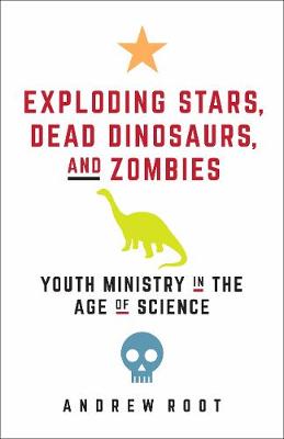 Book cover for Exploding Stars, Dead Dinosaurs, and Zombies: Youth Ministry in the Age of Science