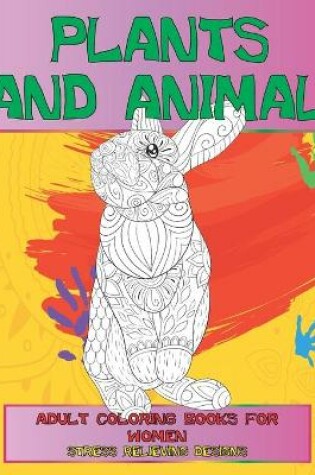 Cover of Adult Coloring Books for Women Plants and Animal - Stress Relieving Designs