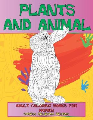 Cover of Adult Coloring Books for Women Plants and Animal - Stress Relieving Designs