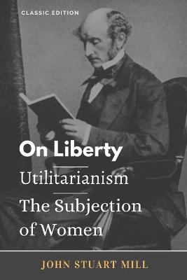 Book cover for On Liberty/ Utilitarianism/ The Subjection of Women