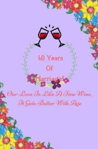 Cover of 40 Years Of Marriage Our Love Is Like A Fine Wine, It Gets Better With Age