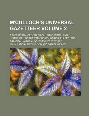 Book cover for M'Culloch's Universal Gazetteer; A Dictionary, Geographical, Statistical, and Historical, of the Various Countries, Places, and Principal Natural Obje