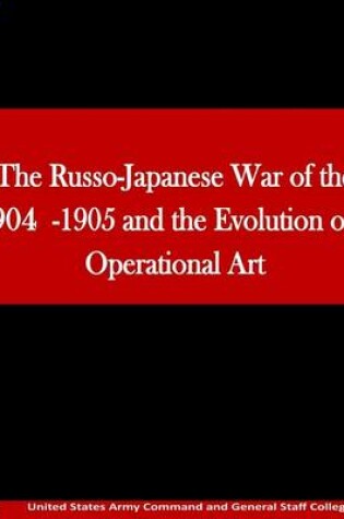 Cover of The Russo-Japanese War of the 1904-1905 and the Evolution of Operational Art