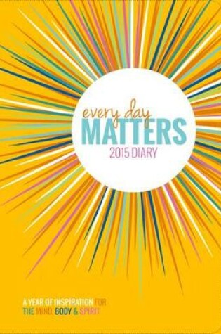 Cover of Every Day Matters 2015 Desk Diary: A Year of Inspiration for the Mind,