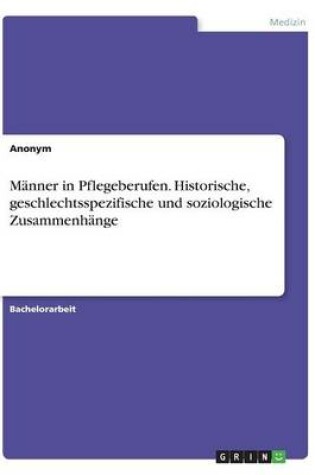 Cover of Männer in Pflegeberufen. Historische, geschlechtsspezifische und soziologische Zusammenhänge