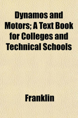 Cover of Dynamos and Motors; A Text Book for Colleges and Technical Schools