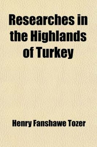 Cover of Researches in the Highlands of Turkey (Volume 2); Including Visits to Mounts Ida, Athos, Olympus, and Pelion, to the Mirdite Albanians, and Other Remo