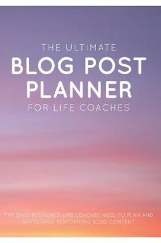 Cover of The Ultimate Blog Post Planner for Life Coaches