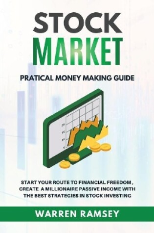 Cover of STOCK MARKET INVESTING Practical Money Making Guide Start Your Route To Financial Freedom, Create a Millionaire Passive Income With The Best Strategies in Stock Investing