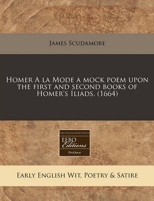 Book cover for Homer a la Mode a Mock Poem Upon the First and Second Books of Homer's Iliads. (1664)