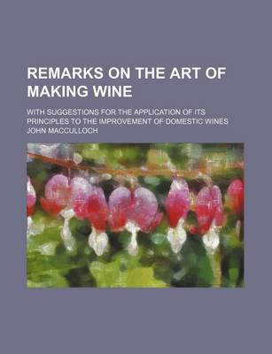 Book cover for Remarks on the Art of Making Wine; With Suggestions for the Application of Its Principles to the Improvement of Domestic Wines