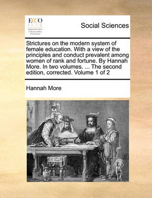 Book cover for Strictures on the Modern System of Female Education. with a View of the Principles and Conduct Prevalent Among Women of Rank and Fortune. by Hannah More. in Two Volumes. ... the Second Edition, Corrected. Volume 1 of 2