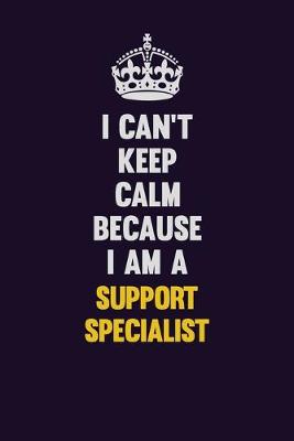 Book cover for I Can't Keep Calm Because I Am A Support Specialist