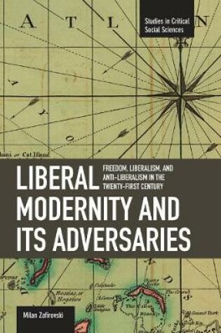 Cover of Liberal Modernity And Its Adversaries: Freedom, Liberalism And Anti-liberalism In The 21st Century