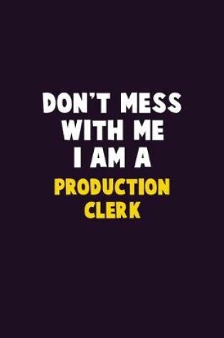Cover of Don't Mess With Me, I Am A Production clerk