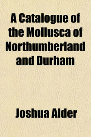 Cover of A Catalogue of the Mollusca of Northumberland and Durham