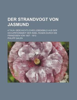 Book cover for Der Strandvogt Von Jasmund; 4 Thln. Geschichtliches Lebensbild Aus Der Occupationszeit Der Insel Rugen Durch Die Franzosen Von 1807 - 1813