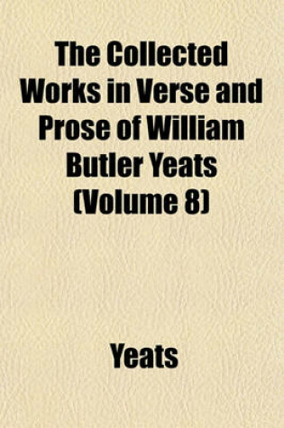 Cover of The Collected Works in Verse and Prose of William Butler Yeats (Volume 8)