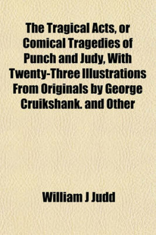 Cover of The Tragical Acts, or Comical Tragedies of Punch and Judy, with Twenty-Three Illustrations from Originals by George Cruikshank. and Other