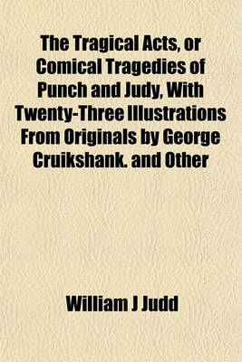 Book cover for The Tragical Acts, or Comical Tragedies of Punch and Judy, with Twenty-Three Illustrations from Originals by George Cruikshank. and Other