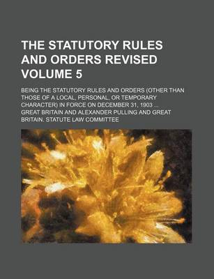 Book cover for The Statutory Rules and Orders Revised Volume 5; Being the Statutory Rules and Orders (Other Than Those of a Local, Personal, or Temporary Character) in Force on December 31, 1903