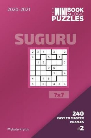 Cover of The Mini Book Of Logic Puzzles 2020-2021. Suguru 7x7 - 240 Easy To Master Puzzles. #2