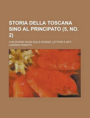 Book cover for Storia Della Toscana Sino Al Principato (5, No. 2); Con Diversi Saggi Sulle Scienze, Lettere E Arti