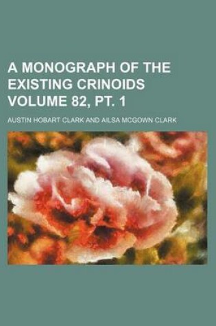 Cover of A Monograph of the Existing Crinoids Volume 82, PT. 1