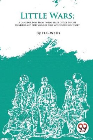 Cover of Little Wars; A Game For Boys From Twelve Years Of Age To One Hundred And Fifty and for that more intelligent sort