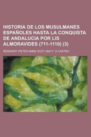 Cover of Historia de Los Musulmanes Espanoles Hasta La Conquista de Andalucia Por Lis Almoravides (711-1110) (3)