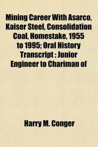 Cover of Mining Career with Asarco, Kaiser Steel, Consolidation Coal, Homestake, 1955 to 1995; Oral History Transcript