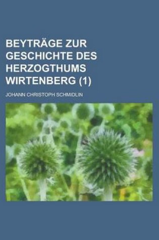 Cover of Beytrage Zur Geschichte Des Herzogthums Wirtenberg (1 )