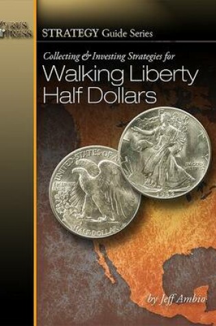 Cover of Collecting & Investing Strategies for Walking Liberty Half Dollars