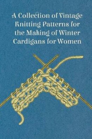 Cover of A Collection of Vintage Knitting Patterns for the Making of Winter Cardigans for Women