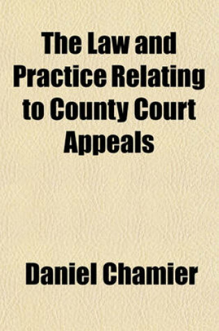 Cover of The Law and Practice Relating to County Court Appeals