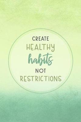 Cover of Create Healthy Habits Not Restrictions