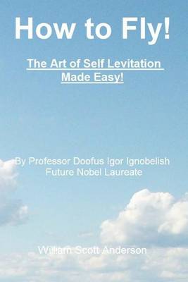 Book cover for How to Fly! the Art of Self Levitation Made Easy!