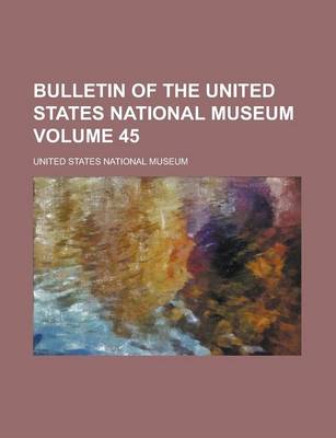 Book cover for Bulletin of the United States National Museum Volume 45