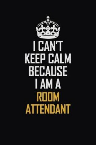 Cover of I Can't Keep Calm Because I Am A Room Attendant