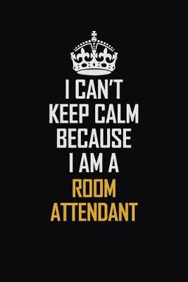 Book cover for I Can't Keep Calm Because I Am A Room Attendant